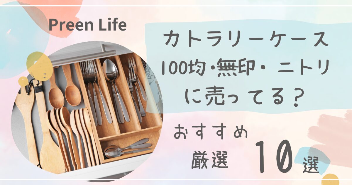 カトラリーケースは100均ダイソー･無印・ニトリで売ってる？おしゃれおすすめ厳選10選も！