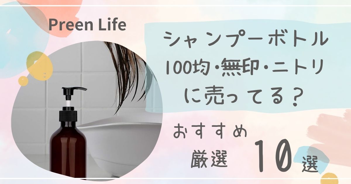 シャンプーボトルは無印･ニトリや100均ダイソーで売ってる？詰め替えのおすすめ人気10選を紹介！