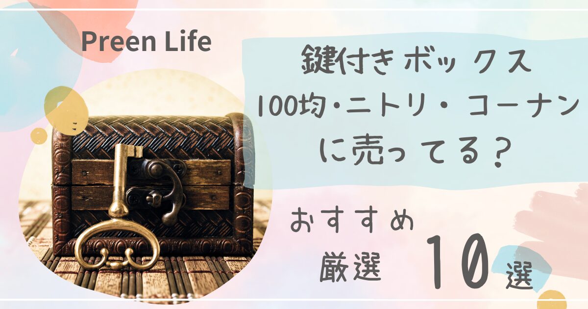 鍵付きボックスは100均で売ってる？小型・かわいいおすすめ人気10選も紹介！ニトリ・コーナンも調査！