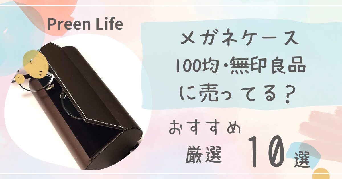 メガネケースは100均セリア･キャンドゥ、無印良品で売ってる？おしゃれ･かわいいおすすめ厳選10選も！